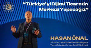 Önal: Türkiye’yi Dijital Ticaretin Merkezi Yapacağız