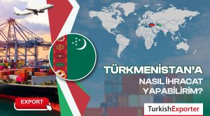 Türkmenistan’a Nasıl İhracat Yapabilirim?