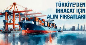 Türkiye’den İhracat İçin Alım Fırsatları 1712-351