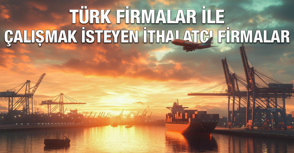 Türk Firmalar ile Çalışmak İsteyen İthalatçı Firmalar