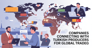 Companies Connecting with Turkish Producers for Global Trade