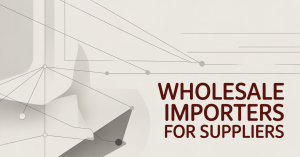 Wholesale Importers for Suppliers