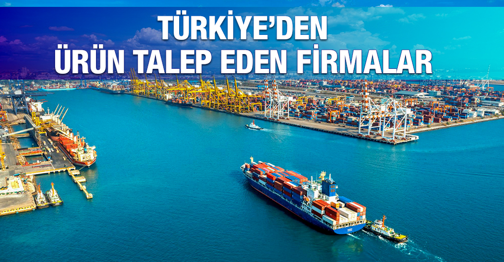 Türkiye’den Ürün Talep Eden Firmalar