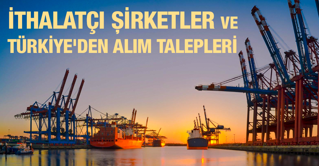 İthalatçı Şirketler ve Türkiye’den Alım Talepleri
