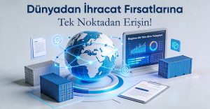 Dünyadan İhracat Fırsatlarına Tek Noktadan Erişin