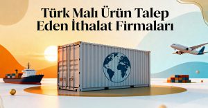 Türk Malı Ürün Talep Eden İthalat Firmaları