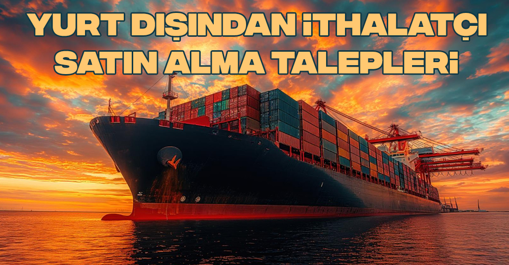Yurt Dışından İthalatçı Satın Alma Talepleri