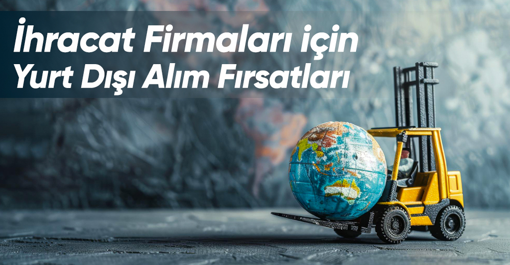 İhracat Firmaları İçin Yurt Dışı Alım Fırsatları