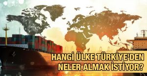 Hangi Ülke Türkiye’den Neler Almak İstiyor