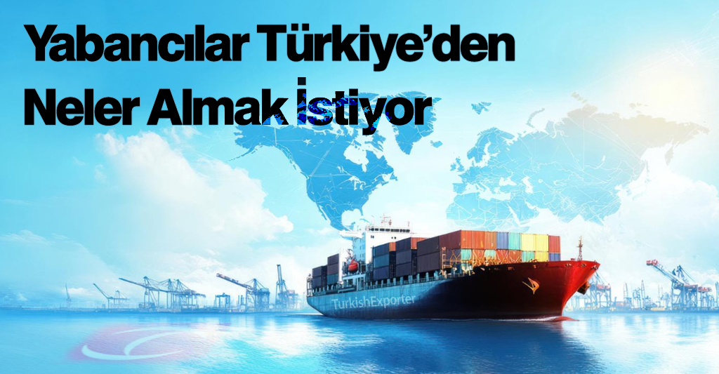 Yabancılar Türkiye’den Neler Almak İstiyor