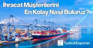 İhracat Müşterilerini En Kolay Nasıl Buluruz?
