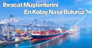 İhracat Müşterilerini En Kolay Nasıl Buluruz?