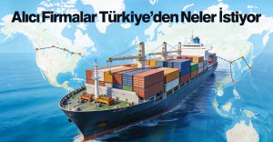 Alıcı Firmalar Türkiye’den Neler İstiyor