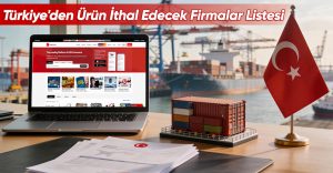 Türkiye’den Ürün İthal Edecek Firmalar Listesi