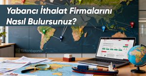 Yabancı İthalat Firmalarını Nasıl Bulursunuz