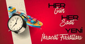 Her Gün Her Saat Yeni İhracat Fırsatları