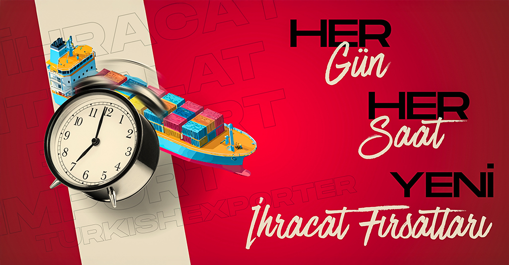 Her Gün Her Saat Yeni İhracat Fırsatları