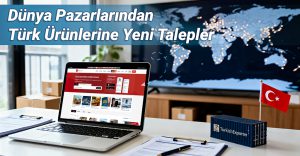 Dünya Pazarlarından Türk Ürünlerine Yeni Talepler