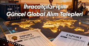 İhracatçılar için Güncel Global Alım Talepleri