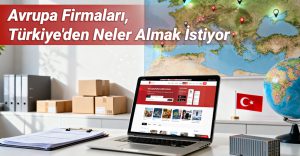 Avrupa Firmaları, Türkiye’den Neler Almak İstiyor
