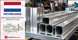 Hollanda Şirketi Türkiye’den Alüminyum Profil Satın Alacak