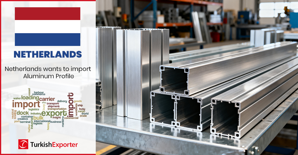 Hollanda Şirketi Türkiye’den Alüminyum Profil Satın Alacak