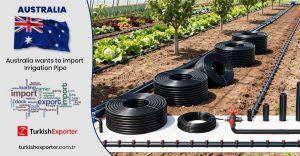 Avustralya, Türkiye’den Damla Sulama Boruları Almak İstiyor