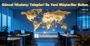 Güncel İthalatçı Talepleri ile Yeni Müşteriler Bulun