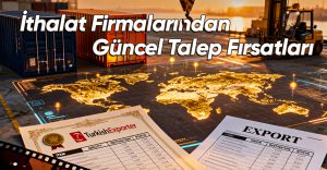 İthalat Firmalarından Güncel Talep Fırsatları