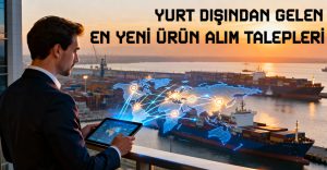 Yurt Dışından Gelen En Yeni Ürün Alım Talepleri