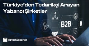 Türkiye’den Tedarikçi Arayan Yabancı Şirketler