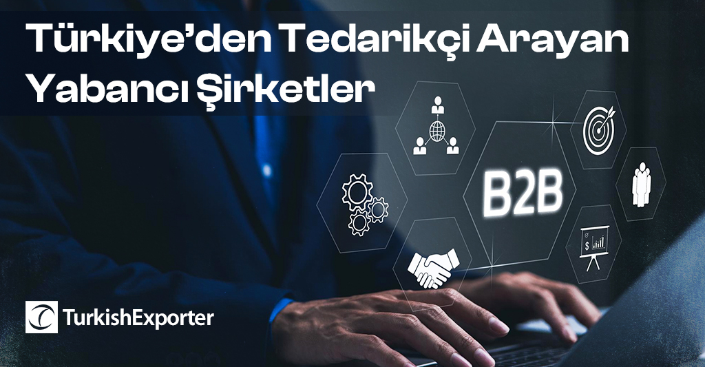 Türkiye’den Tedarikçi Arayan Yabancı Şirketler