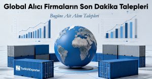 Global Alıcı Firmaların Son Dakika Talepleri