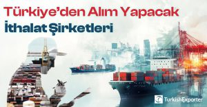 Türkiye’den Alım Yapacak İthalat Şirketleri