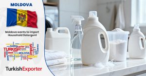 Moldova Firması Türkiye’den Ev Tipi Deterjan İthal Edecek