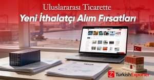 Uluslararası Ticarette Yeni İthalatçı Alım Fırsatları