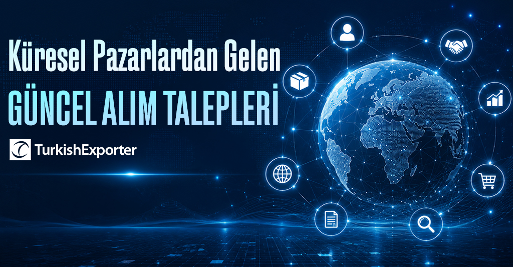 Küresel Pazarlardan Gelen Güncel Alım Talepleri
