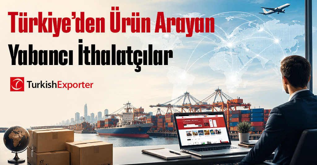 Türkiye’den Ürün Arayan Yabancı İthalatçılar