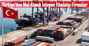 Türkiye’den Mal Almak İsteyen İthalatçı Firmalar