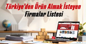 Türkiye’den Ürün Almak İsteyen Firmalar Listesi