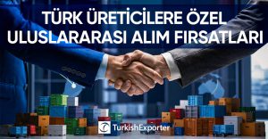 Türk Üreticilere Özel Uluslararası Alım Fırsatları