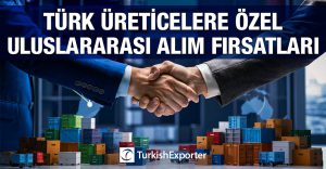 Türk Üreticilere Özel Uluslararası Alım Fırsatları