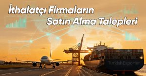 İthalatçı Firmaların Satın Alma Talepleri
