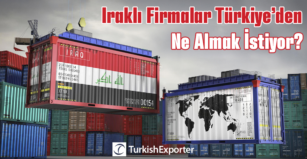 Iraklı Firmalar Türkiye’den Ne Almak İstiyor?