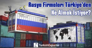 Rusya Firmaları Türkiye’den Ne Almak İstiyor?