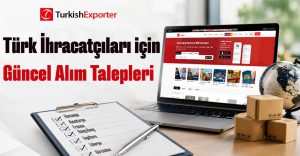 Türk İhracatçıları İçin Güncel Alım Talepleri