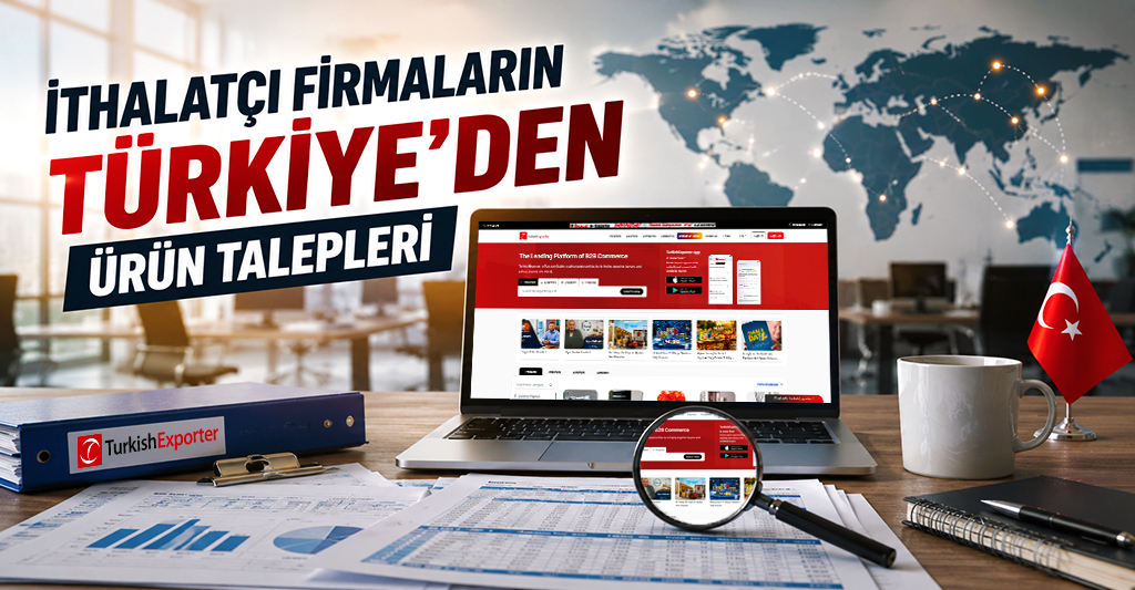 İthalatçı Firmaların Türkiye’den Ürün Talepleri