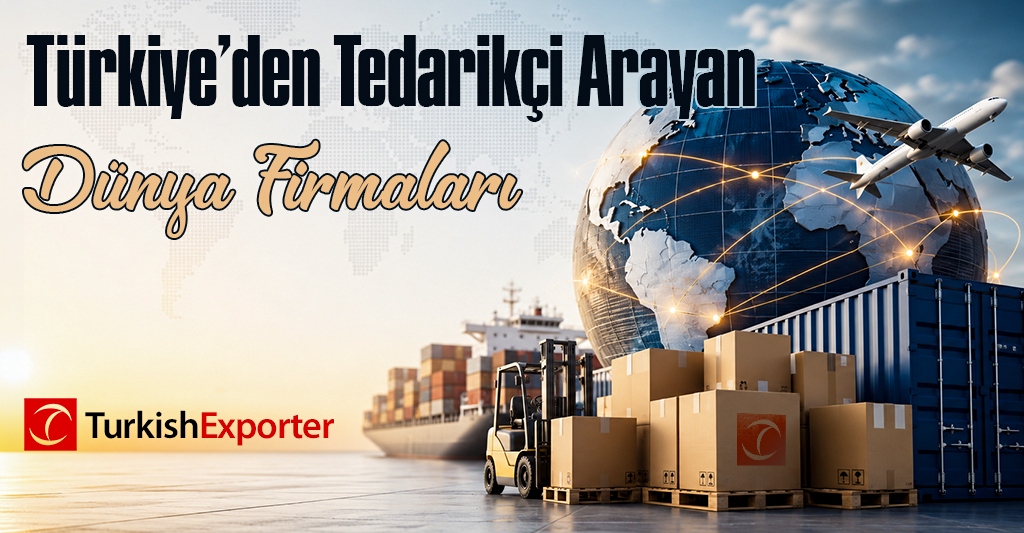 Türkiye’den Tedarikçi Arayan Dünya Firmaları