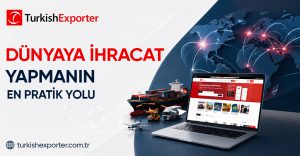Dünyaya İhracat Yapmanın En Pratik Yolu