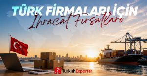 Türk Firmaları İçin İhracat Fırsatları